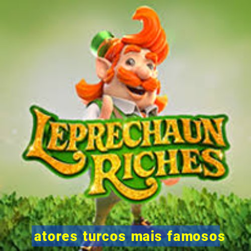 atores turcos mais famosos